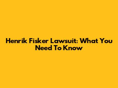 Henrik Fisker Lawsuit: What You Need To Know