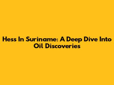 Hess In Suriname: A Deep Dive Into Oil Discoveries