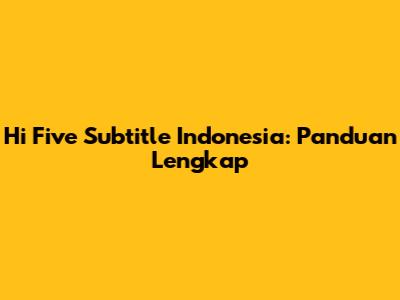 Hi Five Subtitle Indonesia: Panduan Lengkap
