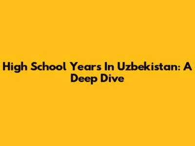 High School Years In Uzbekistan: A Deep Dive