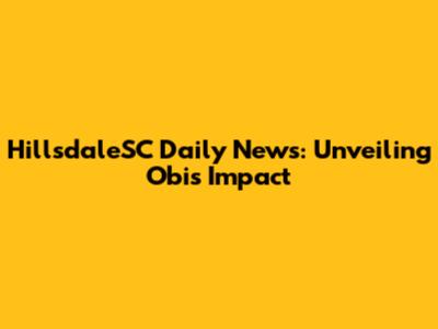 HillsdaleSC Daily News: Unveiling Obi's Impact