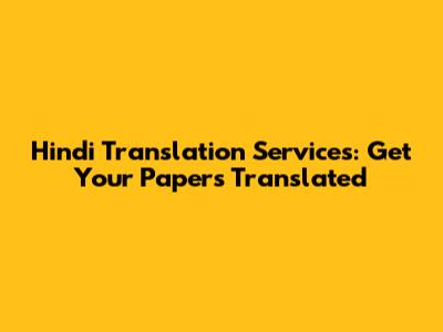 Hindi Translation Services: Get Your Papers Translated