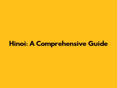 Hinoi: A Comprehensive Guide