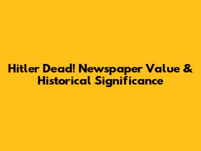 Hitler Dead! Newspaper Value & Historical Significance