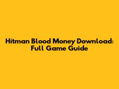 Hitman Blood Money Download: Full Game Guide