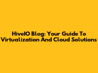 HiveIO Blog: Your Guide To Virtualization And Cloud Solutions