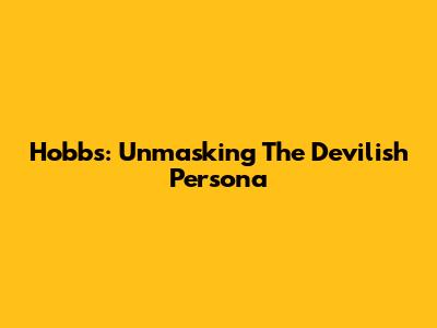 Hobbs: Unmasking The Devilish Persona