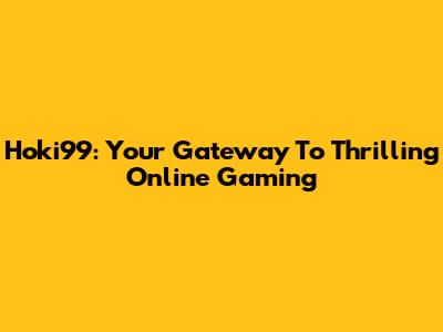 Hoki99: Your Gateway To Thrilling Online Gaming