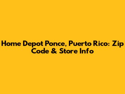 Home Depot Ponce, Puerto Rico: Zip Code & Store Info