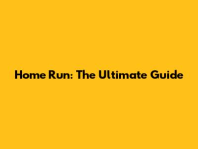Home Run: The Ultimate Guide