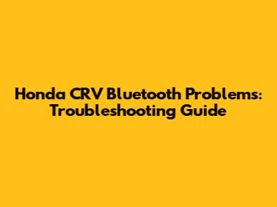 Honda CRV Bluetooth Problems: Troubleshooting Guide