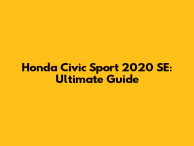 Honda Civic Sport 2020 SE: Ultimate Guide