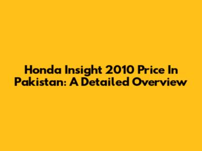 Honda Insight 2010 Price In Pakistan: A Detailed Overview