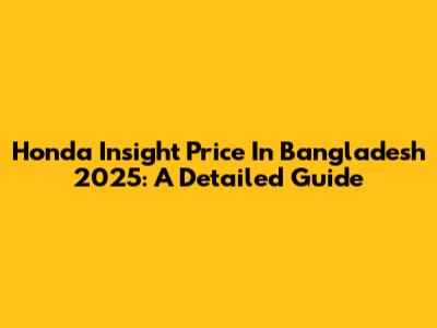 Honda Insight Price In Bangladesh 2025: A Detailed Guide