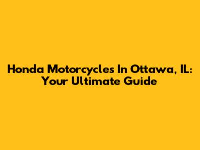 Honda Motorcycles In Ottawa, IL: Your Ultimate Guide