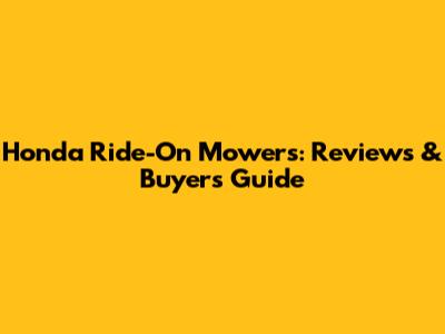 Honda Ride-On Mowers: Reviews & Buyer's Guide