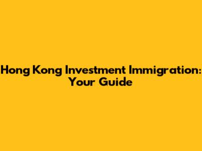 Hong Kong Investment Immigration: Your Guide