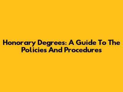 Honorary Degrees: A Guide To The Policies And Procedures