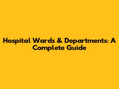 Hospital Wards & Departments: A Complete Guide