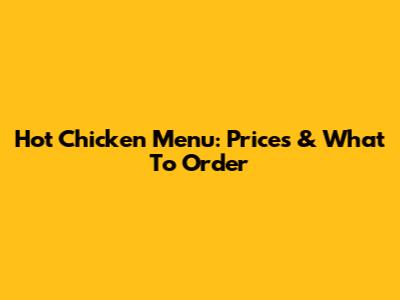 Hot Chicken Menu: Prices & What To Order