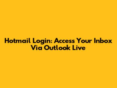 Hotmail Login: Access Your Inbox Via Outlook Live