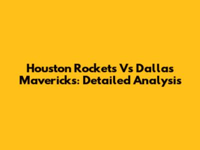 Houston Rockets Vs Dallas Mavericks: Detailed Analysis