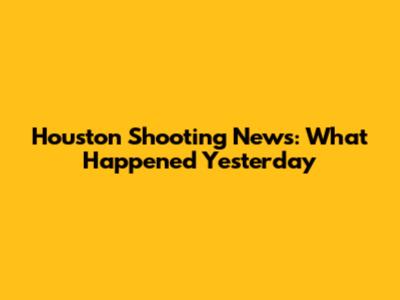 Houston Shooting News: What Happened Yesterday