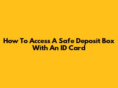 How To Access A Safe Deposit Box With An ID Card
