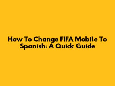How To Change FIFA Mobile To Spanish: A Quick Guide