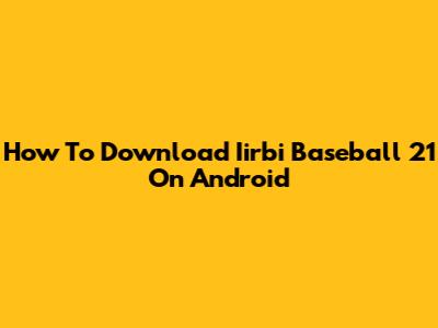How To Download Iirbi Baseball 21 On Android