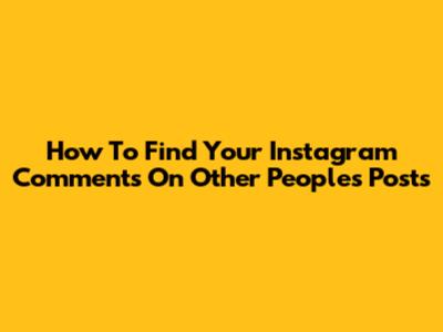 How To Find Your Instagram Comments On Other People's Posts