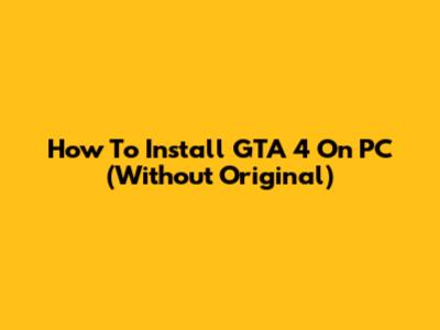 How To Install GTA 4 On PC (Without Original)