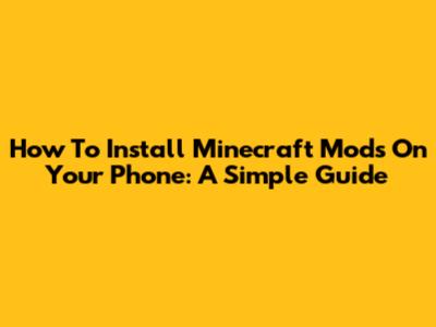 How To Install Minecraft Mods On Your Phone: A Simple Guide