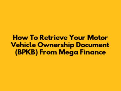 How To Retrieve Your Motor Vehicle Ownership Document (BPKB) From Mega Finance