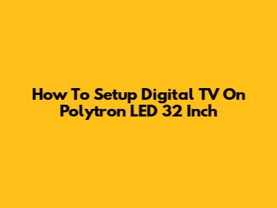 How To Setup Digital TV On Polytron LED 32 Inch