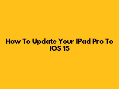 How To Update Your IPad Pro To IOS 15