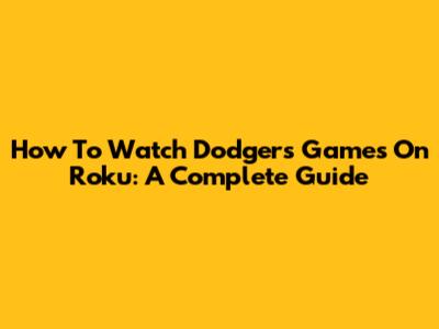 How To Watch Dodgers Games On Roku: A Complete Guide