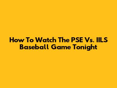 How To Watch The PSE Vs. IILS Baseball Game Tonight