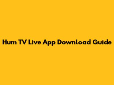 Hum TV Live App Download Guide
