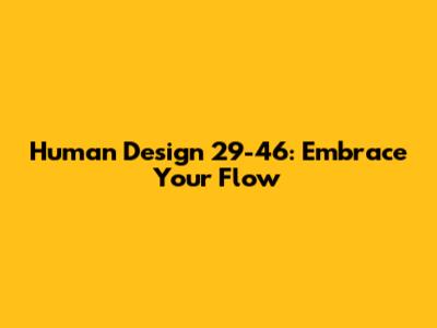 Human Design 29-46: Embrace Your Flow