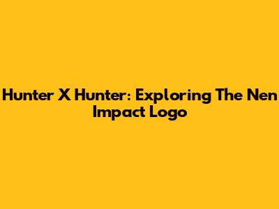 Hunter X Hunter: Exploring The Nen Impact Logo