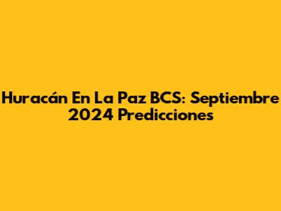 Huracán En La Paz BCS: Septiembre 2024 Predicciones