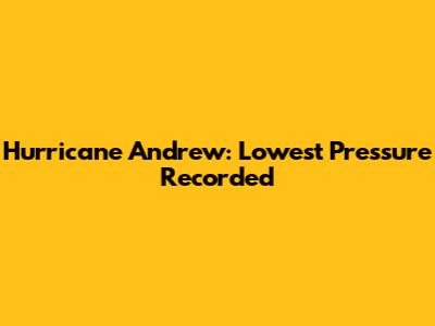 Hurricane Andrew: Lowest Pressure Recorded