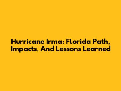 Hurricane Irma: Florida Path, Impacts, And Lessons Learned