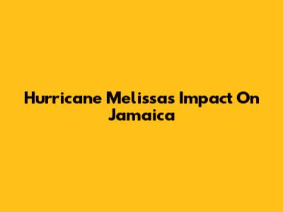 Hurricane Melissa's Impact On Jamaica