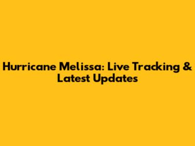 Hurricane Melissa: Live Tracking & Latest Updates