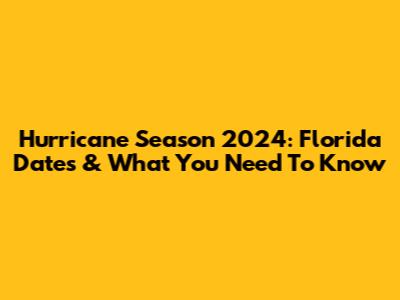 Hurricane Season 2024: Florida Dates & What You Need To Know