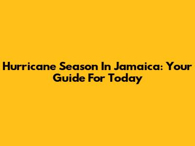 Hurricane Season In Jamaica: Your Guide For Today
