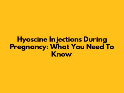 Hyoscine Injections During Pregnancy: What You Need To Know