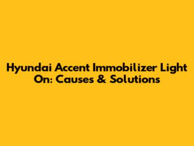 Hyundai Accent Immobilizer Light On: Causes & Solutions